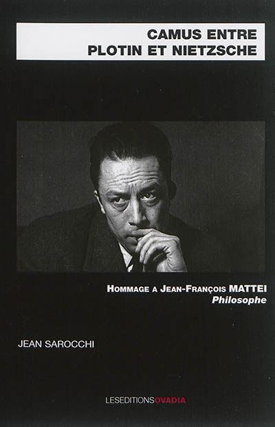 Camus entre Plotin et Nietzsche : hommage à Jean-François Mattéi, philosophe