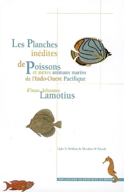 Les planches inédites de poissons et autres animaux marins de l'Indo-Ouest Pacifique d'Isaac Johannes Lamotius. Isaac Johannes Lamotius (1646-c. 1718) and his paintings of Indo-West Pacific fishes and other marine animals