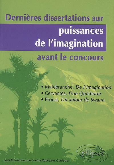Dernières dissertations sur puissances de l'imagination, avant le concours : Malebranche, De l'imagination, Cervantès, Don Quichotte, Proust, Un amour de Swann