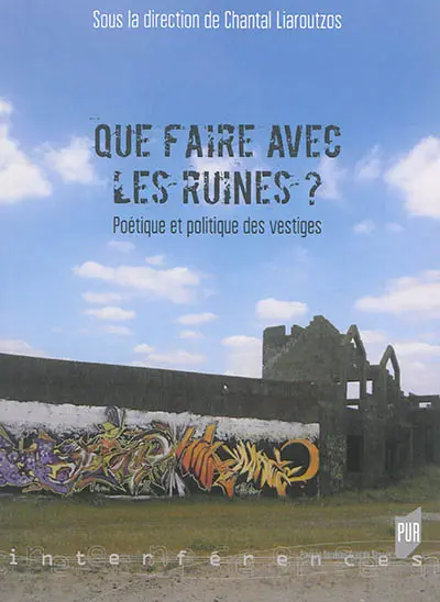 Que faire avec les ruines ? : poétique et politique des vestiges