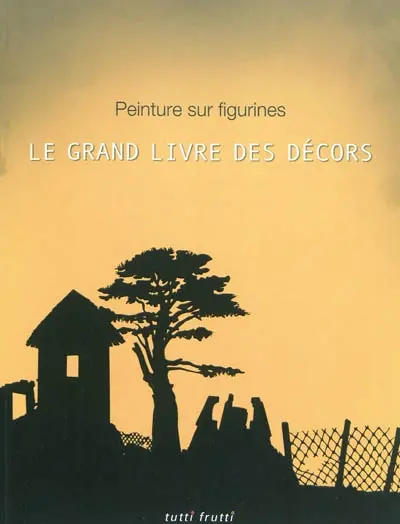 Le grand livre des décors : peinture sur figurines