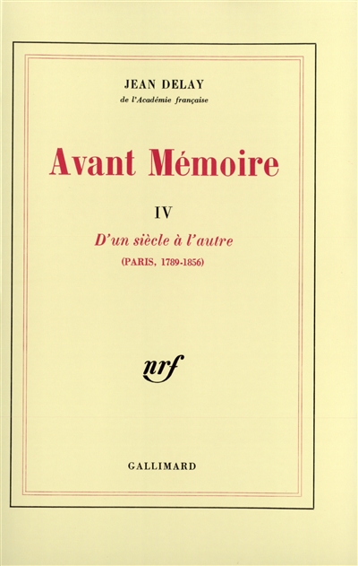 Avant mémoire. Vol. 4. D'un siècle à l'autre : Paris : 1789-1856