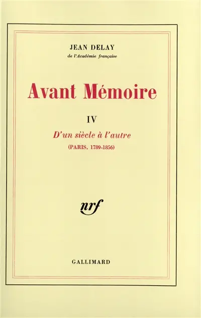 Avant mémoire. Vol. 4. D'un siècle à l'autre : Paris : 1789-1856