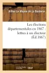 Les élections départementales en 1867 : lettres à un électeur