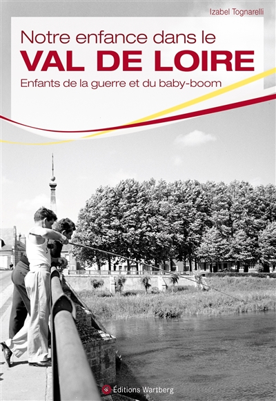 Notre enfance dans le Val de Loire : enfants de la guerre et du baby-boom