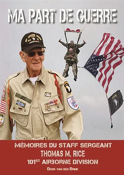 Ma part de guerre : Mémoire du Staff Sergeant Thomas M. Rice 101st Airborne Division