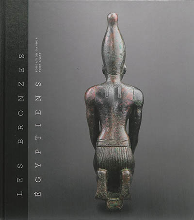 Les bronzes égyptiens : Fondation Gandur pour l'art