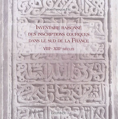 Inventaire raisonné des inscriptions coufiques dans le sud de la France : VIIIe-XIIIe siècles