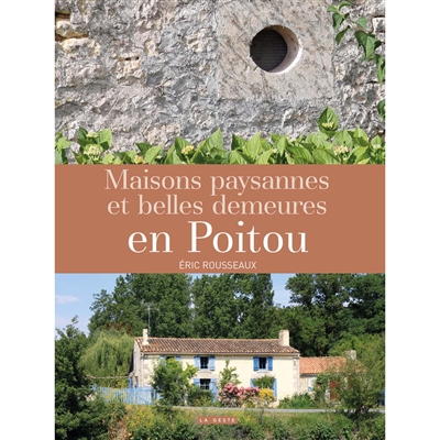 Maisons paysannes et belles demeures en Poitou