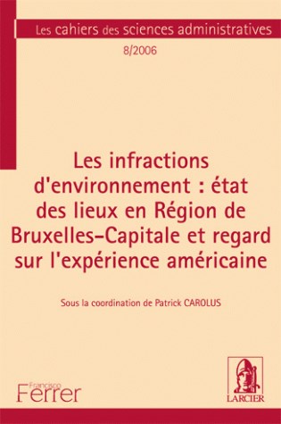 Cahiers des sciences administratives (Les), n° 8. Les infractions d'environnement, état des lieux en Région de Bruxelles-Capitale et regard sur l'exprience américaine