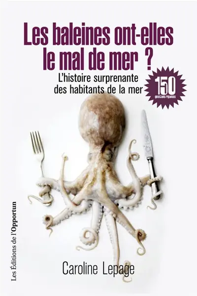 Les baleines ont-elles le mal de mer ? : l'histoire surprenante des habitants de la mer