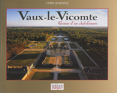 Vaux-le-Vicomte : genèse d'un chef-d'oeuvre