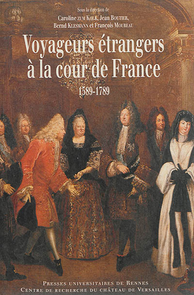 Voyageurs étrangers à la cour de France : 1589-1789 : regards croisés