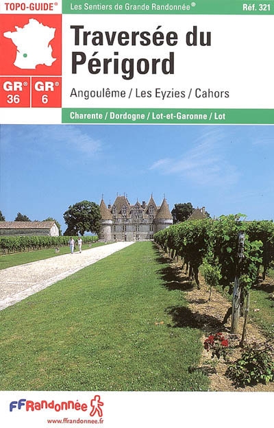 Traversée du Périgord, GR 36-GR 6 : Angoulême, Les Eyzies, Cahors : Charente, Dordogne, Lot et Garonne, Lot