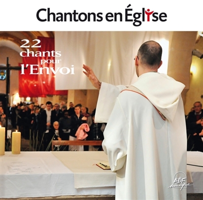 Chantons en Eglise : 22 chants pour l'Envoi