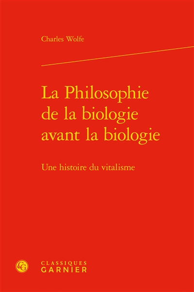 La philosophie de la biologie avant la biologie : une histoire du vitalisme