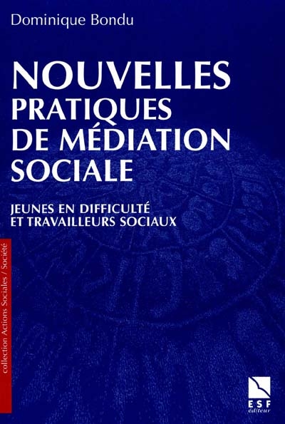 Nouvelles pratiques de médiation sociale aujourd'hui : jeunes en difficulté et travailleurs sociaux