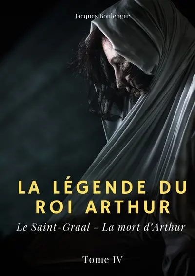 La légende du roi Arthur : Tome 4 : Le Saint-Graal - La mort d'Arthur