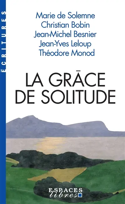 La grâce de solitude : dialogues avec Christian Bobin, Jean-Michel Besnier, Jean-Yves Leloup et Théodore Monod