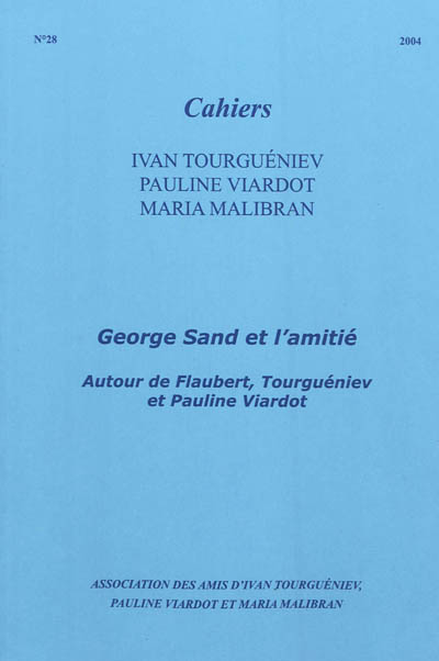 Cahiers Ivan Tourgueniev, Pauline Viardot, Maria Malibran, n° 28. George Sand et l'amitié : autour de Flaubert, Tourgueniev et Pauline Viardot