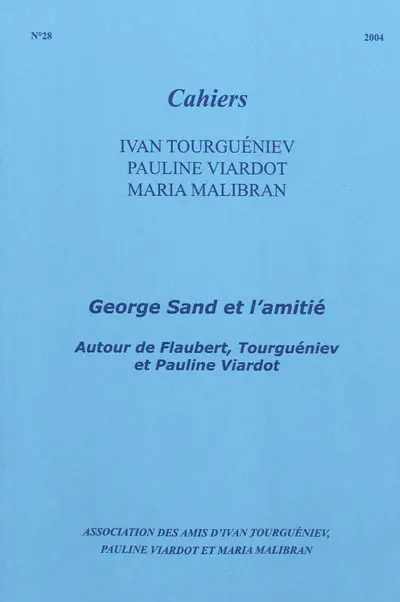 Cahiers Ivan Tourgueniev, Pauline Viardot, Maria Malibran, n° 28. George Sand et l'amitié : autour de Flaubert, Tourgueniev et Pauline Viardot