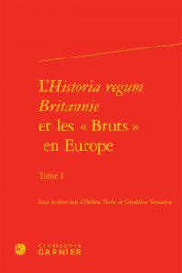 L'Historia regum Britannie et les Bruts en Europe. Vol. 1. Traductions, adaptations, réappropriations : XIIe-XVIe siècle