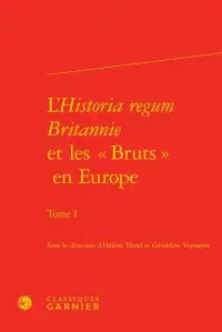 L'Historia regum Britannie et les Bruts en Europe. Vol. 1. Traductions, adaptations, réappropriations : XIIe-XVIe siècle