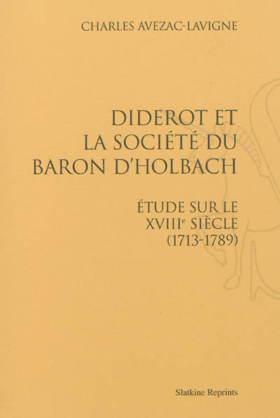 Diderot et la société du baron d'Holbach : étude sur le XVIIIe siècle, 1713-1789