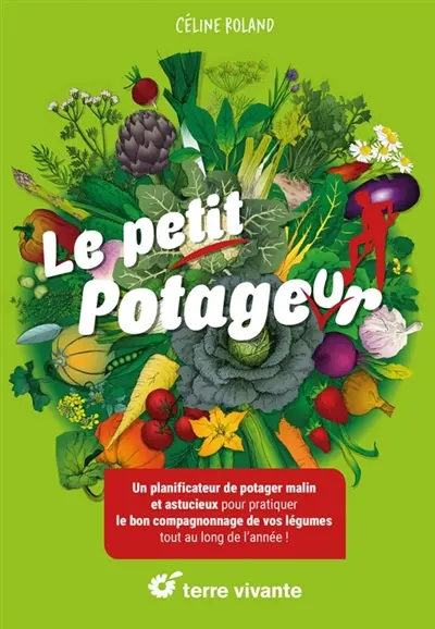 Le petit potageur : un planificateur de potager malin et astucieux pour pratiquer le bon compagnonnage de vos légumes tout au long de l'année ! : coffret