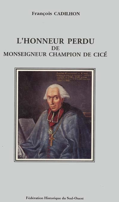 L'honneur perdu de Monseigneur Champion de Cicé : Dieu, gloire, pouvoir et société à la fin du XVIIIe siècle