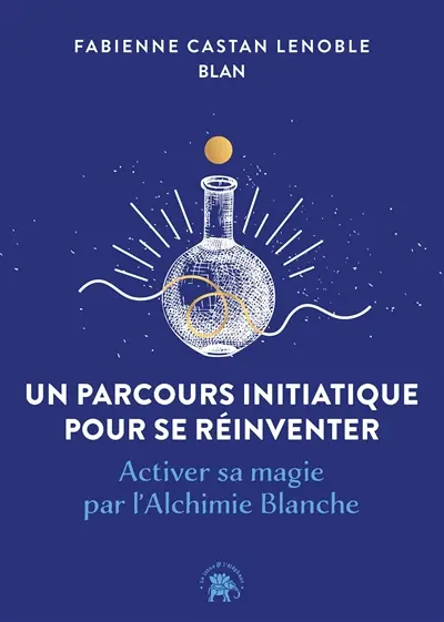 Un parcours initiatique pour se réinventer : activer sa magie par l'alchimie blanche