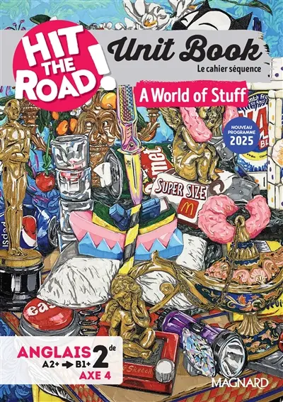Hit the road! anglais 2de, A2-B1+, axe 4 : unit book, le cahier séquence : a world of stuff, nouveaux programmes 2025