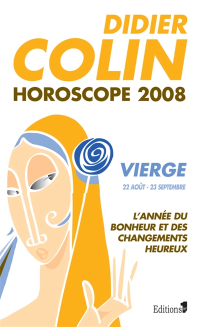 Vierge, sixième signe du zodiaque, 22 ou 23 août-22 ou 23 septembre : l'année du bonheur et des changements heureux : horoscope 2008