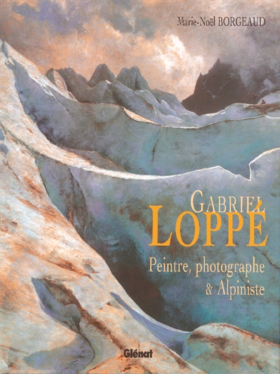 Gabriel Loppé : peintre, photographe & alpiniste