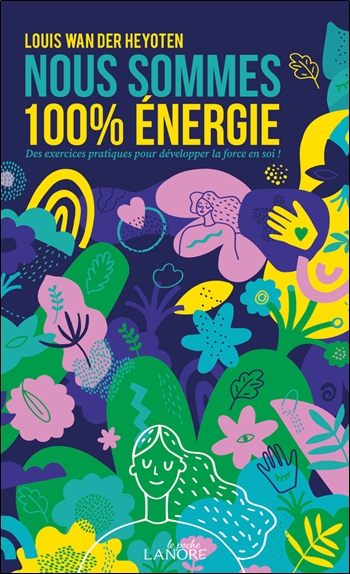 Nous sommes 100 % énergie : des exercices pratiques pour développer la force en soi !