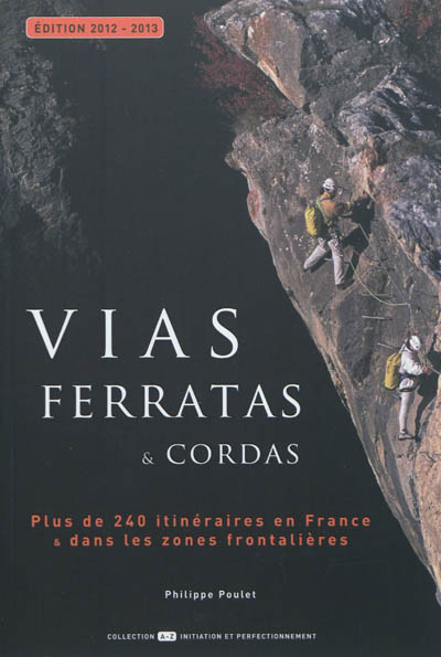 Vias ferratas & cordas : tous les itinéraires de France & des zones frontalières : édition 2012-2013
