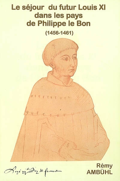 Le séjour du futur Louis XI dans les pays de Philippe le Bon (1456-1461)