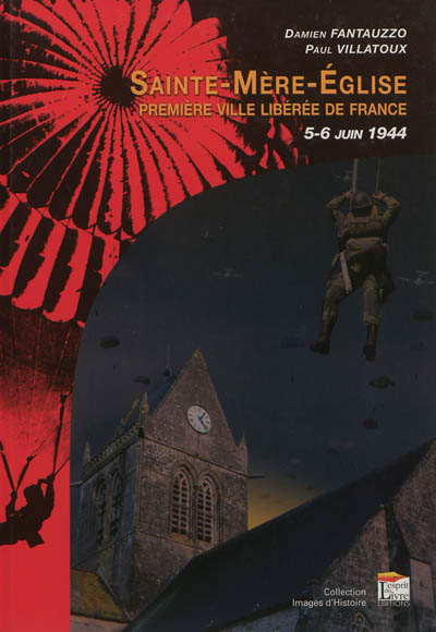 Sainte-Mère-Eglise : première ville libérée de France : 5-6 juin 1944