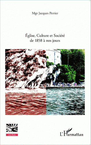 Lourdes dans l'histoire : Eglise, culture et société : de 1858 à nos jours