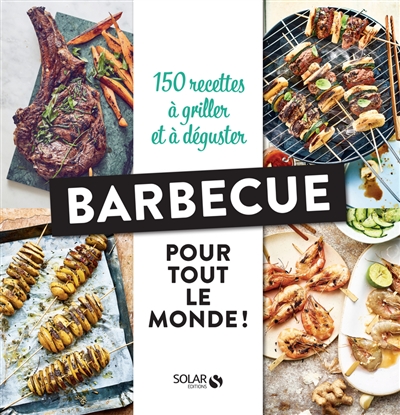 Barbecue : pour tout le monde ! : 150 recettes à griller et à déguster