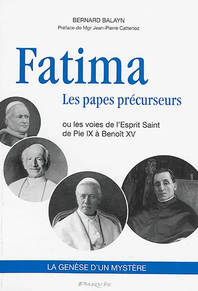 Fatima, les papes précurseurs ou Les voies de l'Esprit Saint : de Pie IX à Benoît XV, sa lettre prophétique du 5 mai 1917 : la genèse d'un mystère
