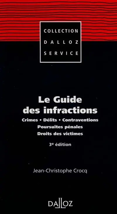 Le guide des infractions : crimes, délits, contraventions, pousuites pénales, droits des victimes