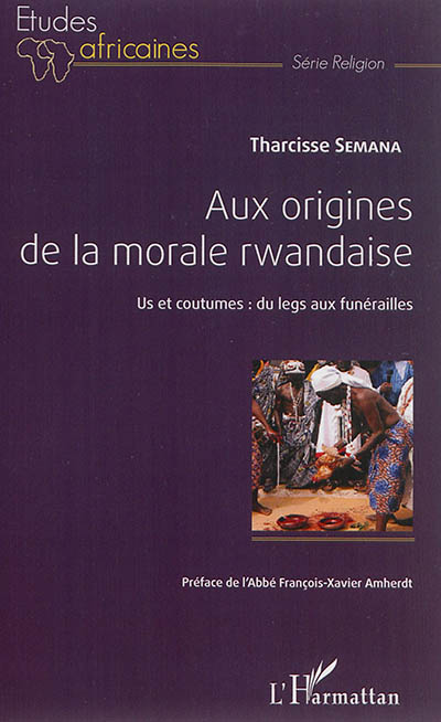 Aux origines de la morale rwandaise : us et coutumes : du legs aux funérailles