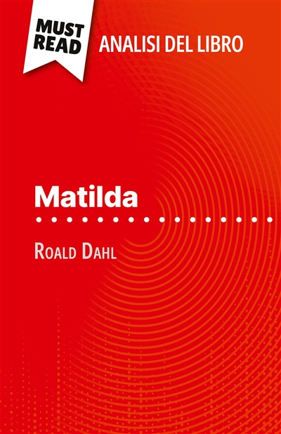 Matilda di Roald Dahl (Analisi del libro) : Analisi completa e sintesi dettagliata del lavoro