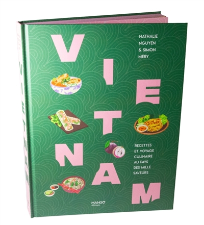 Vietnam : recettes et voyage culinaire au pays des mille saveurs