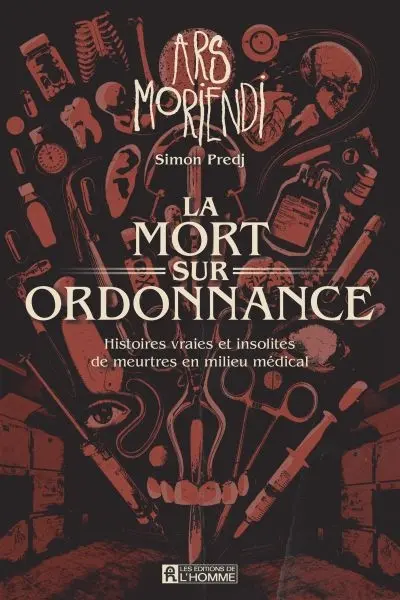 La mort sur ordonnance : Histoires vraies et insolites de meurtres en milieu médical