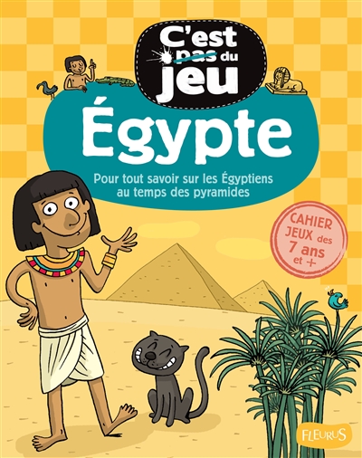 Egypte : pour tout savoir sur les Egyptiens au temps des pyramides : cahier jeux 7 ans et +