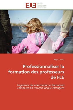 Professionnaliser la formation des professeurs de FLE : Ingénierie de la formation et formation comparée en français langue étrangère