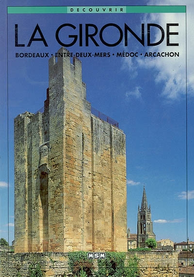 La Gironde : Bordeaux, Entre-Deux-Mers, Médoc, Arcachon