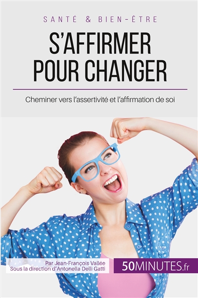 S'affirmer pour changer : Cheminer vers l’assertivité et l’affirmation de soi